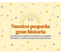 Nuestra pequeña gran historia: Un libro para celebrar el embarazo, la llegada del bebé y nuestros primeros recuerdos juntos (B de Blok)