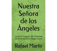 Nuestra Señora de los Ángeles: Luz de los Ángeles: 200 Oraciones de Fe, Protección y Trabajo Diario