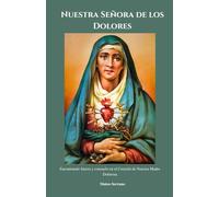 Nuestra Señora de los Dolores: Encontrando fuerza y consuelo en el Corazón de Nuestra Madre Dolorosa