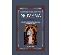 NUESTRA SEÑORA DEL BUEN ÉXITO NOVENA: Historia, Reflexiones, Devoción y Nueve Días de Poderosas Oraciones Católicas a Nuestro Santo Patrón del Buen Suceso: 37 (Heavenly Novena collection)