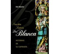 Nuestra Señora la Blanca. Historias de Su Cofradia