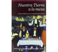 Nuestra Tierra a la Mesa: Claves Historicas Gastronomia Pais Vasco.