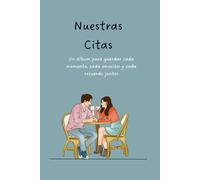 Nuestras Citas: Memorias de Salidas en Pareja: Construye un álbum de sus encuentros con fotos, sentimientos, valoraciones y pequeños detalles de cada momento juntos
