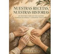 Nuestras recetas, nuestras historias: Un recetario familiar para escribir, guardar recuerdos y conservar tradiciones