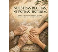 Nuestras recetas, nuestras historias: Un recetario familiar para escribir, guardar recuerdos y conservar tradiciones
