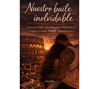 Nuestro baile inolvidable: Poemas sobre el amor que permanece cuando todo termina