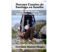 Nuestro Camino de Santiago en familia. Diario de 11 años (Julio 2010-Octubre 2021)