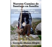 Nuestro Camino de Santiago en familia. Diario de 11 años (Julio 2010-Octubre 2021)