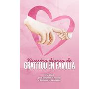 Nuestro diario de gratitud en familia: 90 días para fortalecer el vínculo y disfrutar de la crianza (Diarios de felicidad en familia)