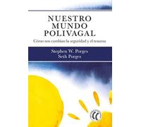 Nuestro mundo polivagal: Cómo nos cambian la seguridad y el trauma.