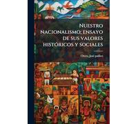 Nuestro nacionalismo; ensayo de sus valores histÃ3ricos y sociales