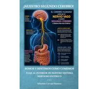¡NUESTRO SEGUNDO CEREBRO!: SOMOS Y SENTIMOS COMO COMEMOS: VIAJE AL INTERIOR DE NUESTRO SISTEMA NERVIOSO ENTÉRICO