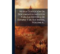 Nueva ColecciÃ3n De Documentos InÃ(c)ditos Para La Historia De España Y De Sus Indias, Volume 6...
