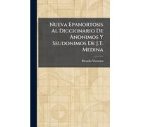 Nueva Epanortosis Al Diccionario De Anonimos Y Seudonimos De J.T. Medina