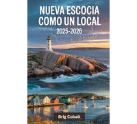 Nueva Escocia como un local 2025-2026: Una guía de viaje escrita por un marinero nativo que vive allí, con los impresionantes recorridos de Cabot ... el colorido paseo marítimo de Lunenburg