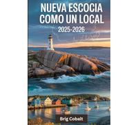 Nueva Escocia como un local 2025-2026: Una guía de viaje escrita por un marinero nativo que vive allí, con los impresionantes recorridos de Cabot ... el colorido paseo marítimo de Lunenburg