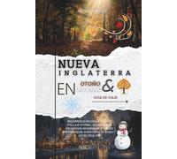 NUEVA INGLATERRA EN OTOÑO E INVIERNO GUÍA DE VIAJE: Recorridos en coche bajo el follaje otoñal, acogedoras escapadas invernales, pueblos pintorescos, aventuras de esquí y joyas ocultas