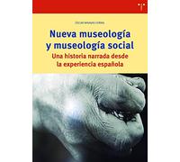 Nueva Museología y Museología Social. Una Historia narrada Desde La experiencia española (Bibioteconomía y Administración Cultural)