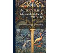 Nueva Versión De La Eneida De Virgilio: En Verso Español Acompañada Del Texto Latino Al Frente, El Mas Correcto, Volume 3...