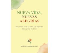 Nueva vida, nuevas alegrías: Mi camino hacia la salud y el bienestar tras superar el cáncer (El Buey Lector)