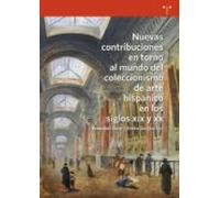 Nuevas Contribuciones En Torno Al Mundo Del Coleccionismo Del Arte Hispánico En Los Siglos XIX Y XX