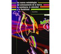 Nuevas metodologías del entrenamiento de la fuerza, la resistencia, la velocidad y la flexibilidad, Las (Deportes)