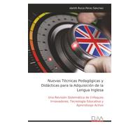 Nuevas Técnicas Pedagógicas y Didácticas para la Adquisición de la Lengua Inglesa: Una Revisión Sistemática de Enfoques Innovadores, Tecnología Educativa y Aprendizaje Activo
