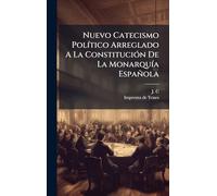 Nuevo Catecismo PolÃ-tico Arreglado A La ConstituciÃ3n De La MonarquÃ-a Española
