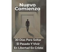 Nuevo Comienzo: 30 días para soltar el pasado y vivir en libertad en Cristo
