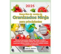 Nuevo libro de recetas de granizados Ninja para principiantes: Recetas de granizados Ninja súper fáciles, sencillas y refrescantes para bebidas ... consejos para bebidas heladas y creaciones de