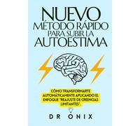NUEVO MÉTODO RÁPIDO PARA SUBIR LA AUTOESTIMA: Cómo transformarte automáticamente aplicando el enfoque “Reajuste de Creencias Limitantes”.: 11