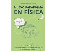 NUEVO PARADIGMA ENFÍSICA TOMO II: SUPUESTOS Y APLICACIONES DE LA TEORÍA DE INTERACCIONES DINÁMICAS