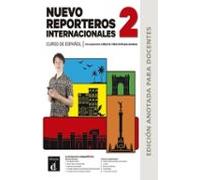 Nuevo Reporteros Internacionales 2. Edicion Anotada Para Docentes