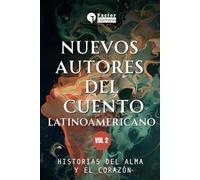 Nuevos autores del cuento Latinoamericano: Historias del alma y el corazón - Volumen 2