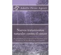 Nuevos tratamientos naturales contra el cáncer: Recomendado por la Agrupación Española para el fomento de las Medicinas Alternativas