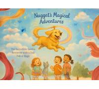 Nugget's Magical Adventures: The Incredible Golden Retriever with a Tail Full of Magic (Goldens at Xanadu)