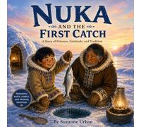 Nuka and the First Catch: A Story of Patience, Gratitude and Tradition (Nuka Stories series)