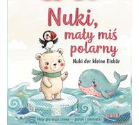 Nuki, mały miś polarny - Nuki der kleine Eisbär: Moje pierwsze słowa - polski i niemiecki / Zweisprachiges Bilderbuch Polnisch-Deutsch (ab 2 Jahren)