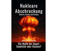 Nukleare Abschreckungsdoktrin, Macht und Risiken: Die Waffe der Angst: Stabilität oder Illusion?