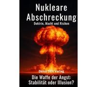 Nukleare Abschreckungsdoktrin, Macht und Risiken: Die Waffe der Angst: Stabilität oder Illusion?