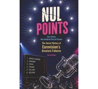 NUL POINTS: Zero Points, One Hundred Percent Drama: The Secret History of Eurovision’s Greatest Failures (Eurovision Series)
