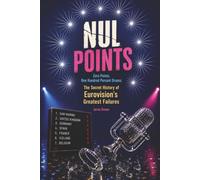 NUL POINTS: Zero Points, One Hundred Percent Drama: The Secret History of Eurovision’s Greatest Failures (Eurovision Series)