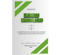 NULIDAD DEL EMBARGO INMOBILIARIO POR VIOLACIÓN DE DERECHOS FUNDAMENTALES: La expropiación disfrazada en el sistema dominicano de ejecución hipotecaria