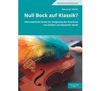 Null Bock auf Klassik?: Eine empirische Studie zur Steigerung des Interesses von Schülern an klassischer Musik (Forum Musikpädagogik)