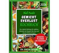 NULL PUNKT GEWICHT SVERLUST KOCHBUCH: Eine einfache Anleitung für müheloses Abnehmen mit Rezepten ohne Reue und cleveren Portionsstrategien