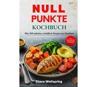Null-Punkte-Kochbuch: Über 100 mühelose, schuldfreie Rezepte zum Abnehmen