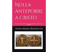 Nulla anteporre a Cristo: Novena a San Benedetto ispirata alla Regola di San Benedetto per ottenere grazie e benedizioni
