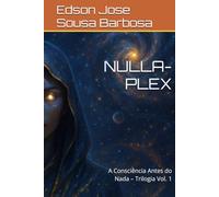 NULLA-PLEX: A Consciência Antes do Nada - Trilogia Vol. 1
