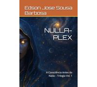 NULLA-PLEX: A Consciência Antes do Nada - Trilogia Vol. 1