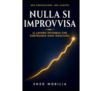 NULLA SI IMPROVVISA: Il lavoro invisibile che costruisce ogni risulta (RESTARE IN PIEDI)